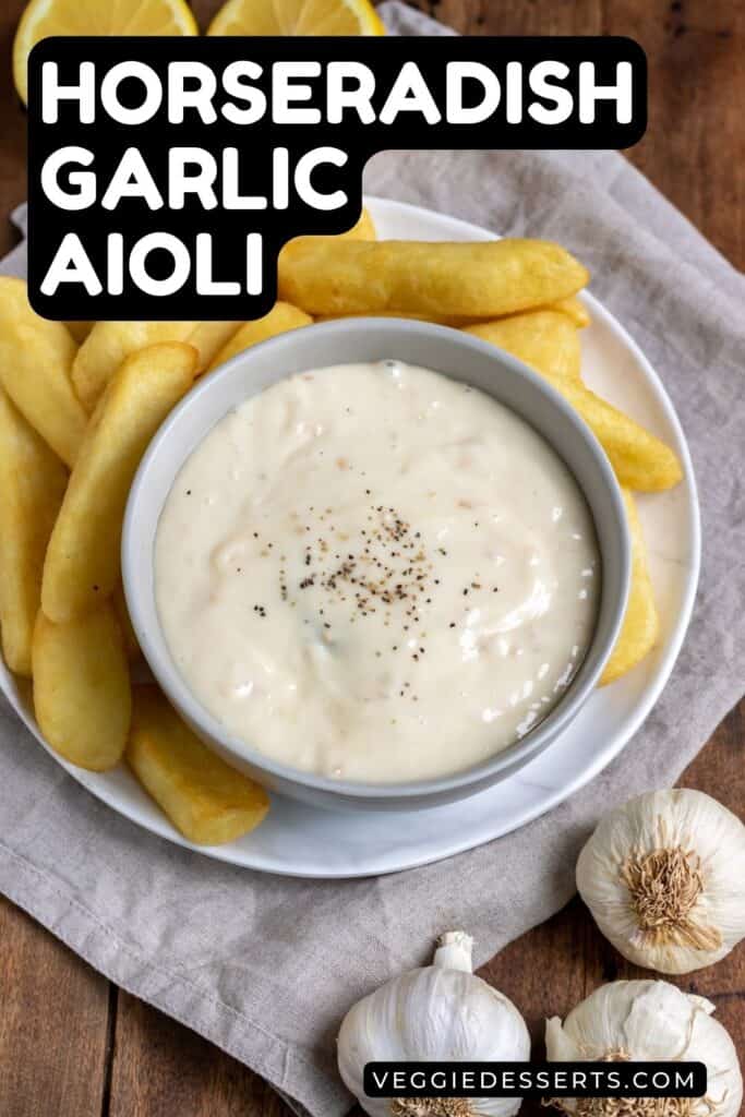 Bowl of sauce, with text: Horseradish Garlic Aioli.